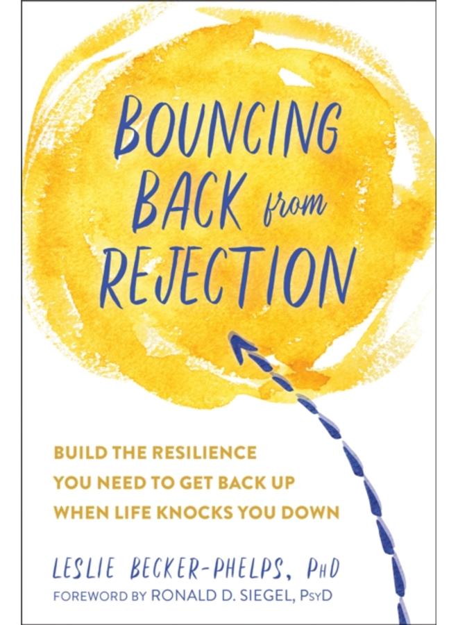 Bouncing Back from Rejection : Build the Resilience You Need to Get Back Up When Life Knocks You Down 