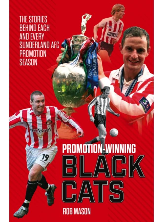 Promotion Winning Black Cats : The Stories Behind Each and Every Sunderland AFC Promotion Season 