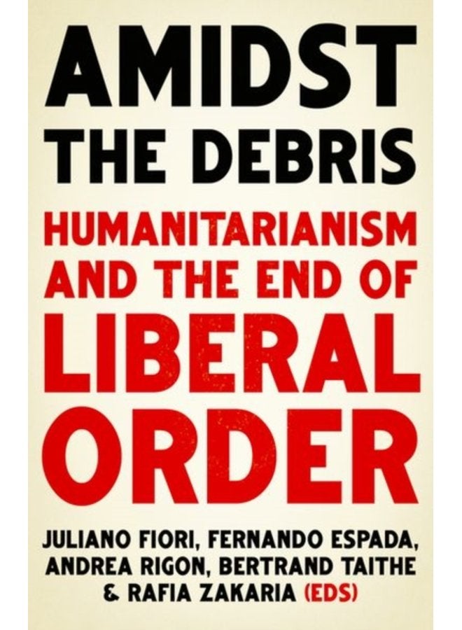 Amidst the Debris Humanitarianism and the End of Liberal Order - Paperback