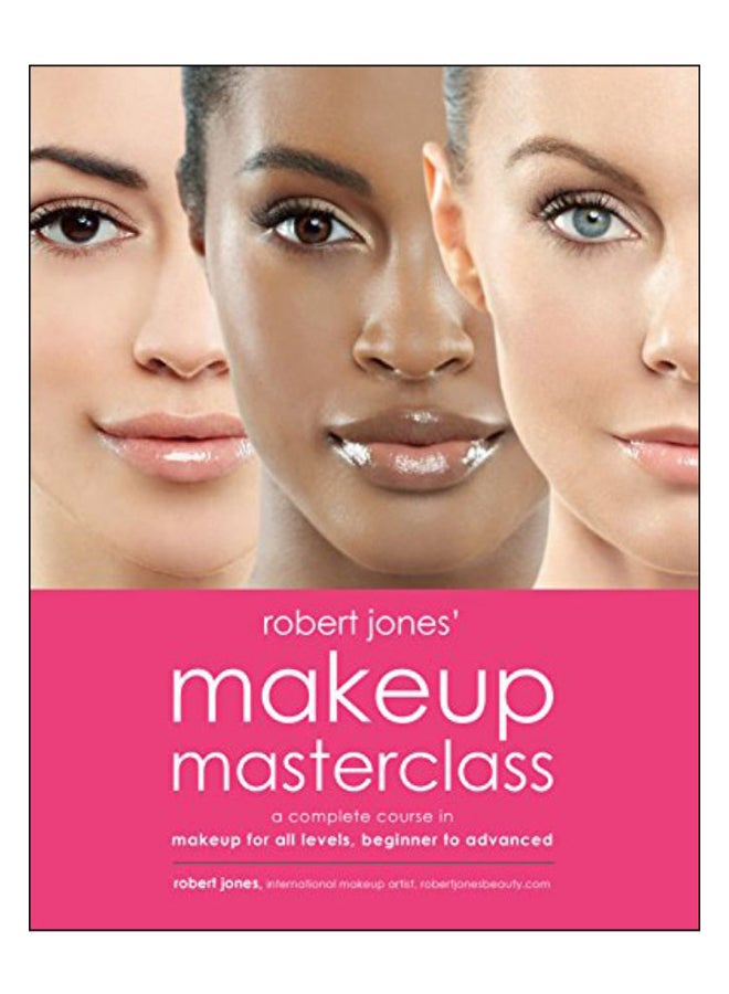 Robert Jones' Makeup Masterclass: A Complete Course in Makeup for All Levels, Beginner to Advanced