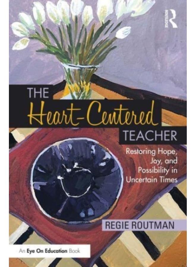 The Heart-Centered Teacher : Restoring Hope, Joy, and Possibility in Uncertain Times 