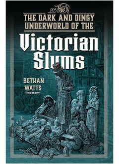 The Dark and Dingy Underworld of the Victorian Slums 