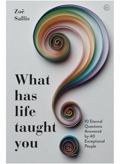 What Has Life Taught You?: 10 Eternal Questions Answered by 40 Exceptional People  - Image 1