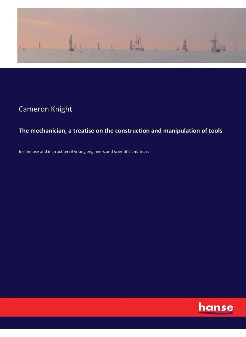 The mechanician, a treatise on the construction and manipulation of tools: for the use and instruction of young engineers and scientific amateurs  - Image 1