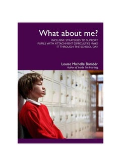 What About Me?: Inclusive Strategies to Support Pupils with Attachment Difficulties Make it Through the School Day 