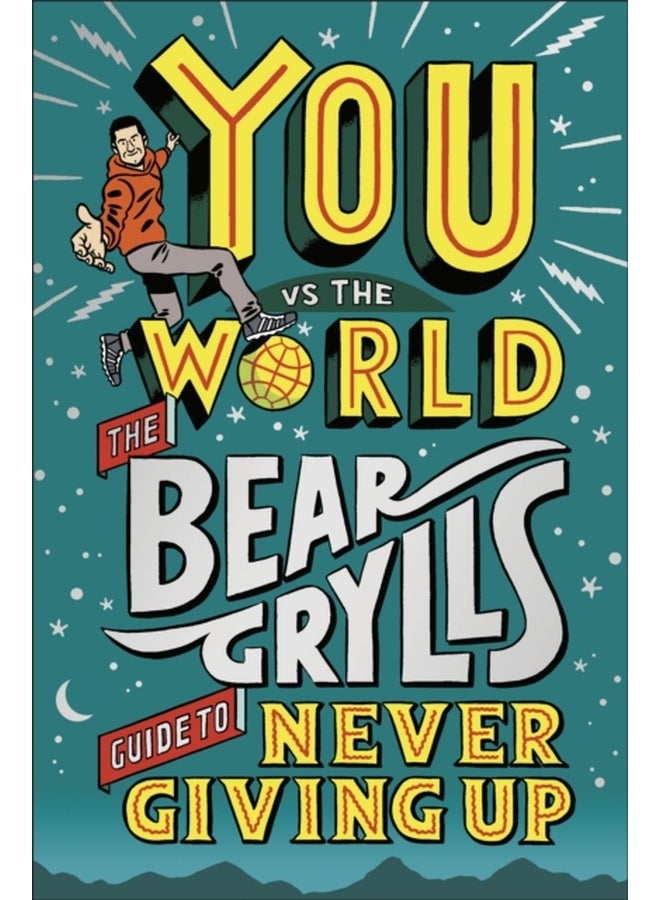 You Vs The World: The Bear Grylls Guide to Never Giving Up 