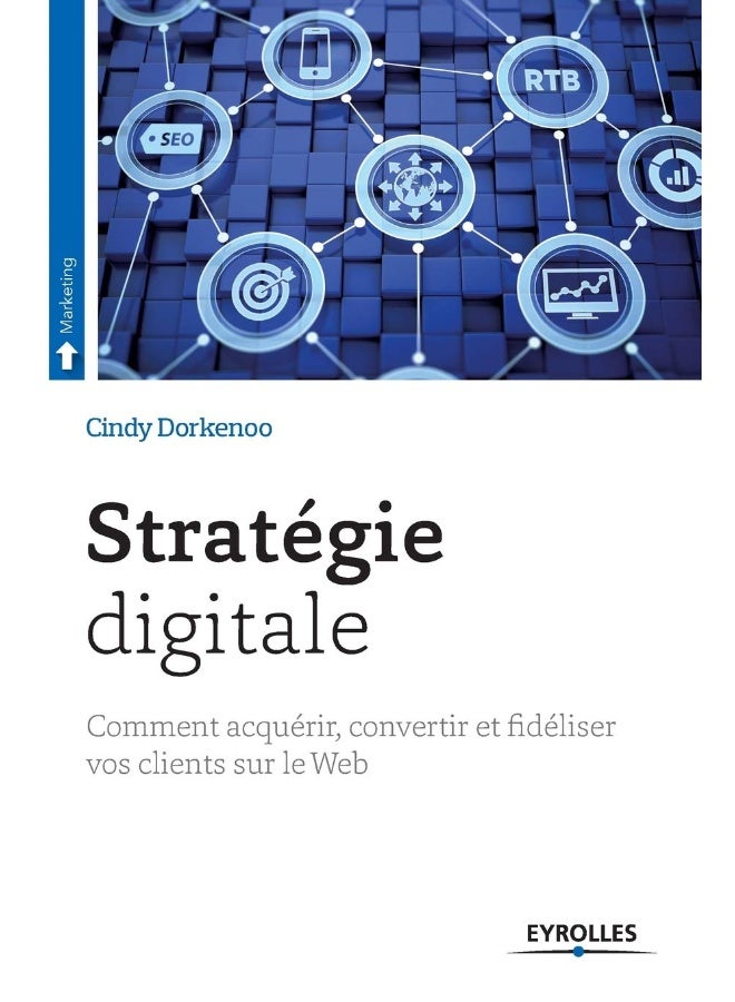 Stratégie digitale: Comment acquérir, convertir et fidéliser vos clien 