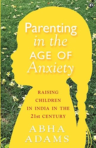 Parenting In The Age Of Anxiety Raising Children In India In The 21St Century