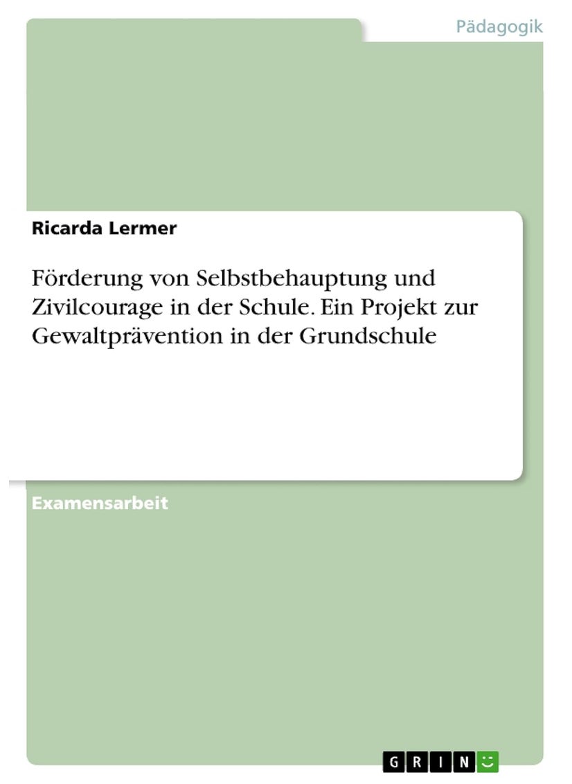 Förderung von Selbstbehauptung und Zivilcourage in der Schule. Ein Projekt zur Gewaltprävention in der Grundschule 