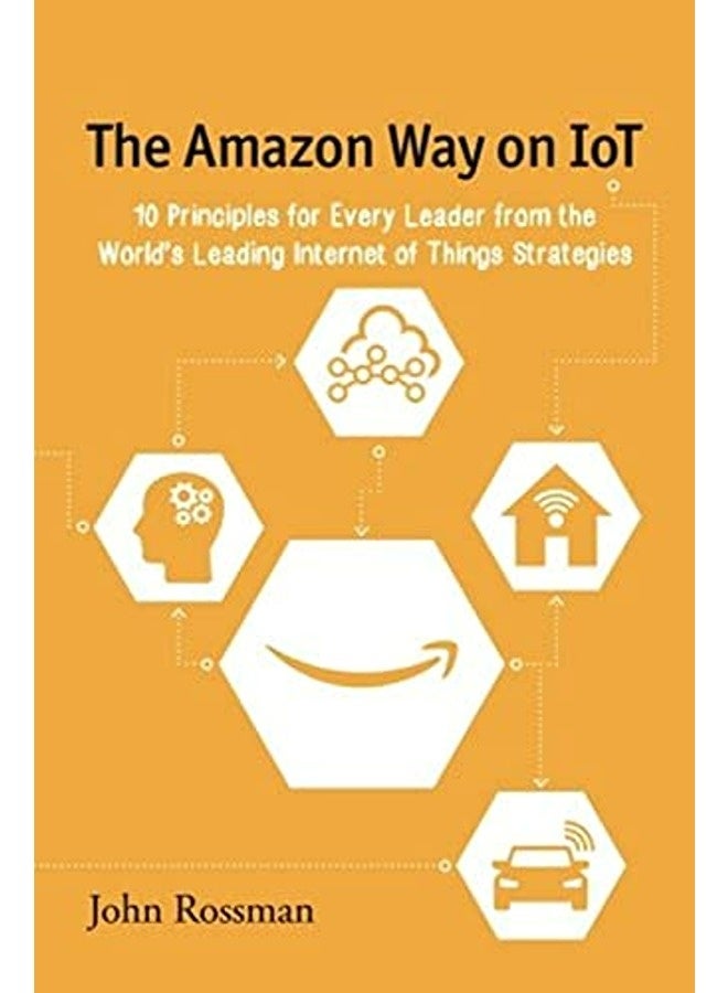 The Amazon Way On Iot 10 Principles For Every Leader From The Worlds Leading Internet Of Things St 