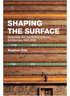 Shaping the Surface: Materiality and the History of British Architecture 1840-2000 