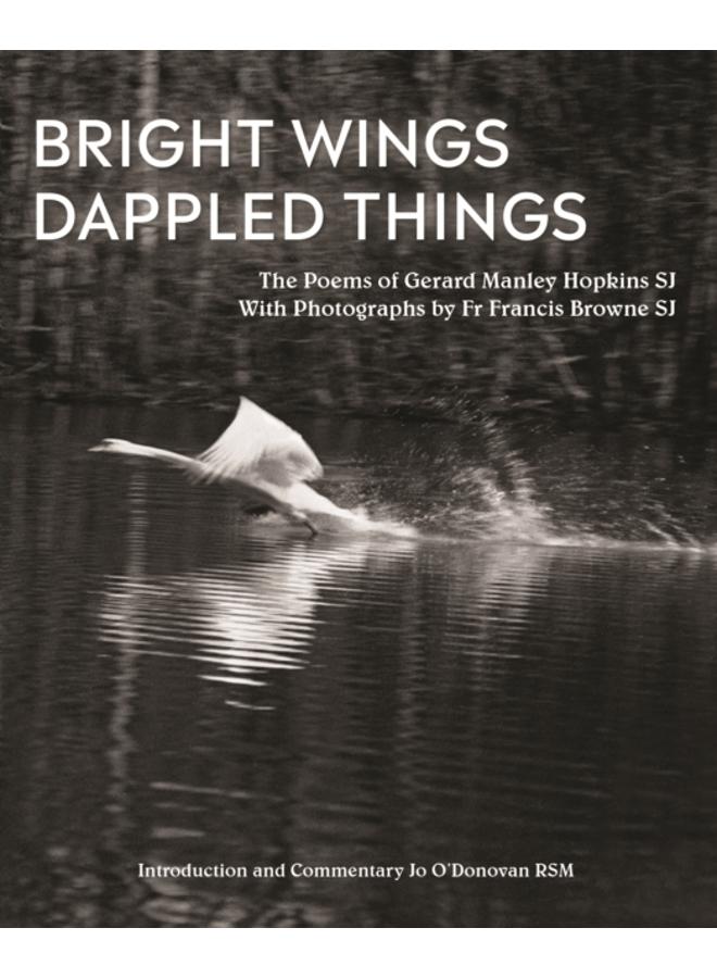 Bright Wings, Dappled Things : Poems of Gerard Manley Hopkins SJ & Photographs by Fr Browne SJ 