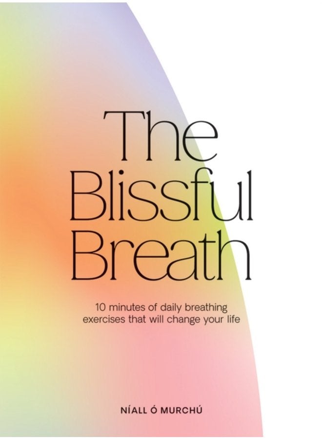 The Blissful Breath 10 Minutes of Daily Breathing Exercises That Will Change Your Life - Hardback