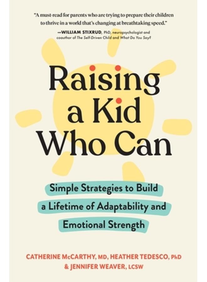 Raising a Kid Who Can : Simple Strategies to Build a Lifetime of Adaptability and Emotional Strength 