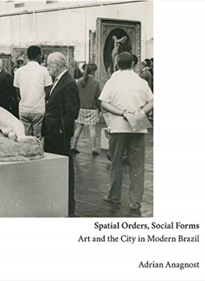 Spatial Orders, Social Forms : Art and the City in Modern Brazil 