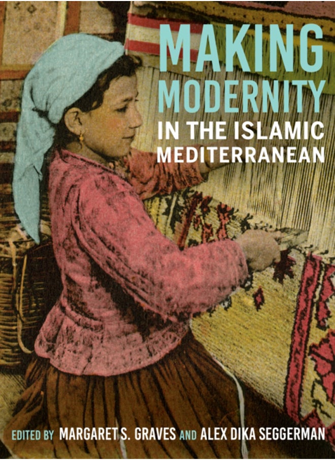 Making Modernity in the Islamic Mediterranean 