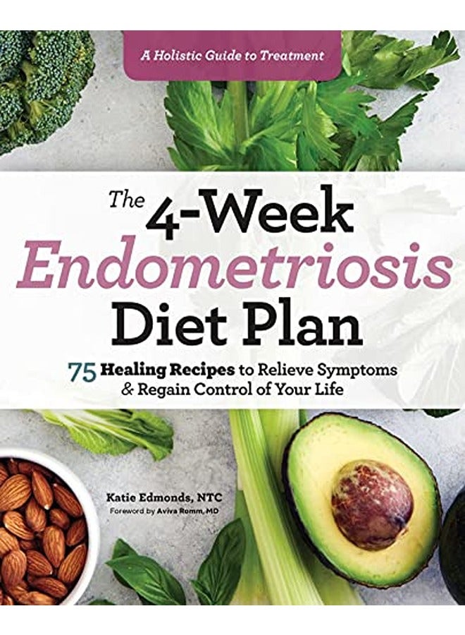 The 4-Week Endometriosis Diet Plan: 75 Healing Recipes to Relieve Symptoms and Regain Control of You