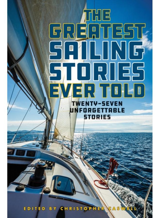 The Greatest Sailing Stories Ever Told : Twenty-Seven Unforgettable Stories 