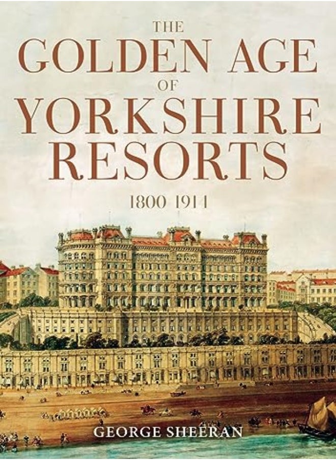 The Golden Age of Yorkshire Resorts 1800-1914 