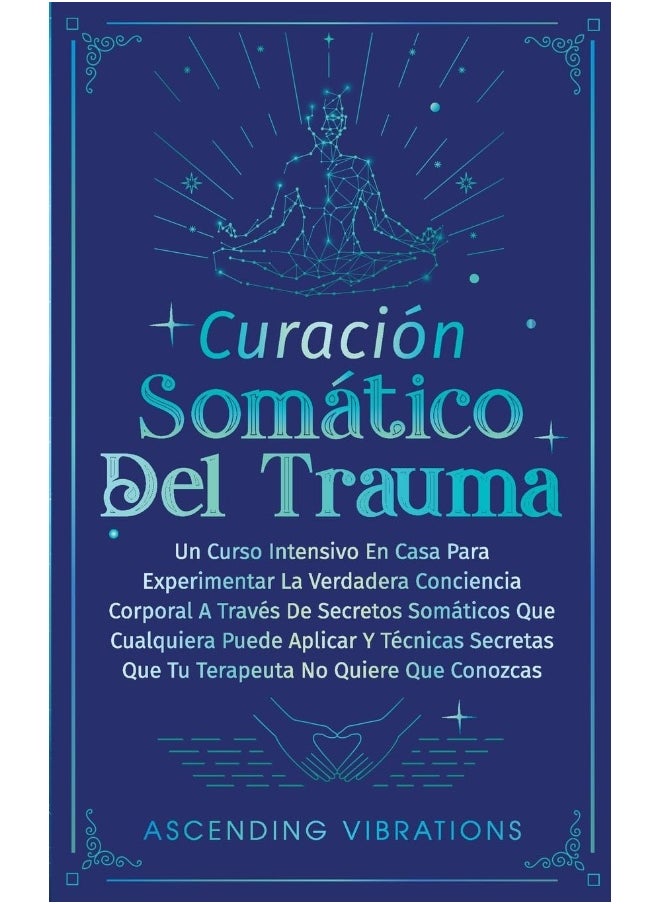 Curación Somática Del Trauma: Un Curso Intensivo En Casa Para Experimentar La Verdadera Conciencia Corporal A Través De Secretos Somáticos Que ... Que Tu Terapeuta No Quiere Que Conozcas  - Image 1