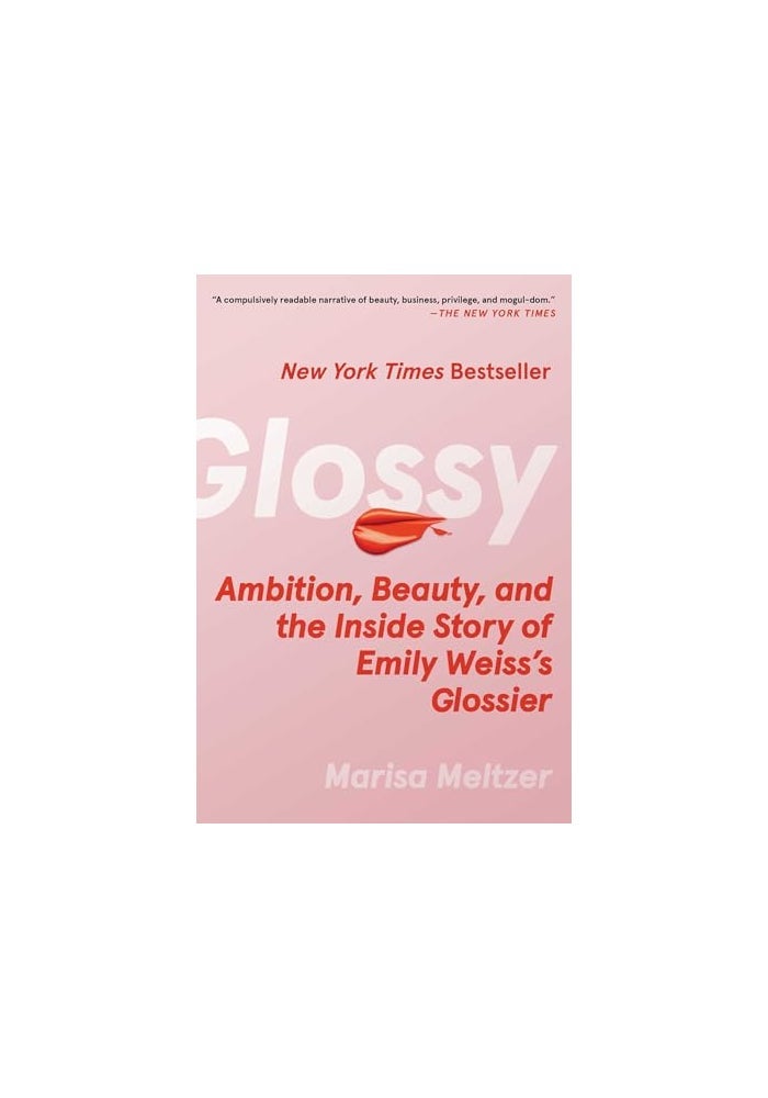Glossy: Ambition, Beauty, and the Inside Story of Emily Weiss's Glossier