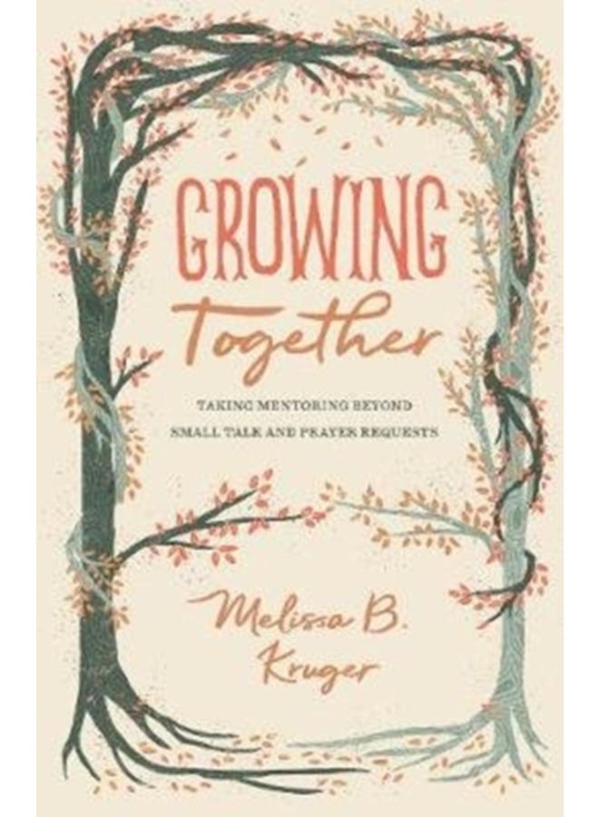 Growing Together : Taking Mentoring beyond Small Talk and Prayer Requests