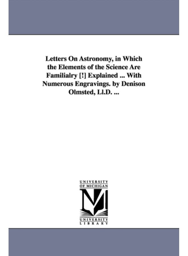 Letters on Astronomy in Which the Elements of the Science Are Familialry Explained with Numerous Engravings by Denison Olmsted LL D - Paperback