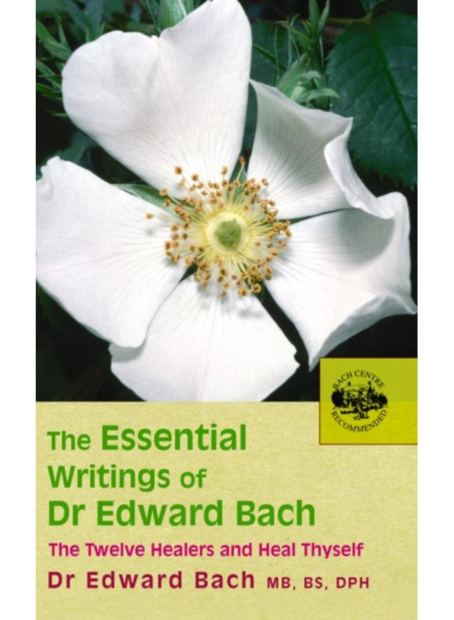 The Essential Writings of Dr Edward Bach 