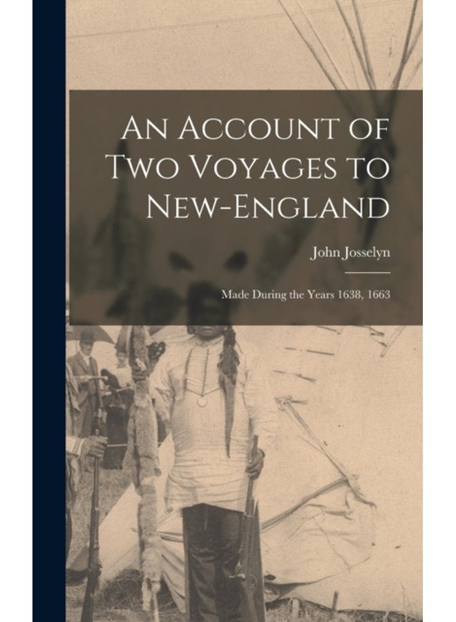 An Account of Two Voyages to New England Made During the Years 1638 1663 - Hardback