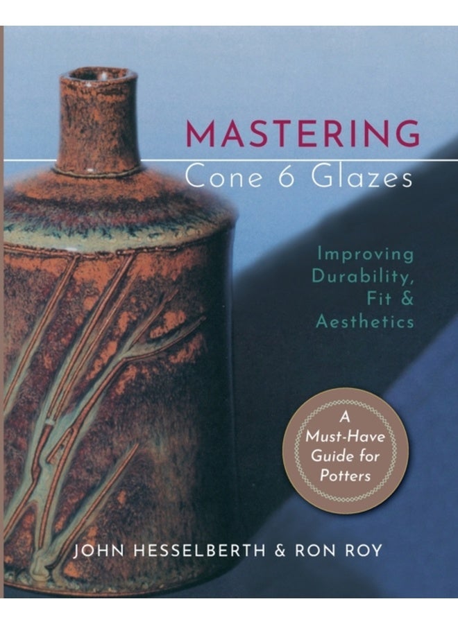 Mastering Cone 6 Glazes: Improving Durability, Fit and Aesthetics 