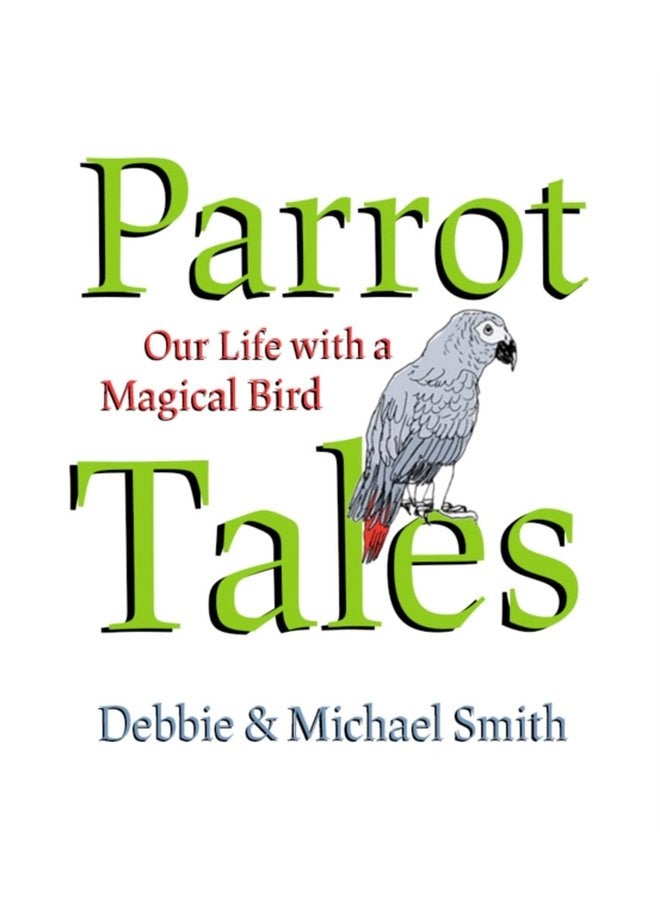 Parrot Tales Our 30 Years with a Magical Bird - Hardback