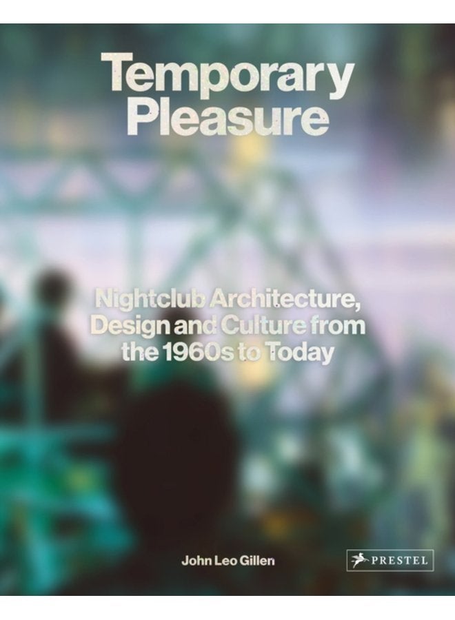 Temporary Pleasure Nightclub Architecture Design and Culture from the 1960s to Today - Hardback