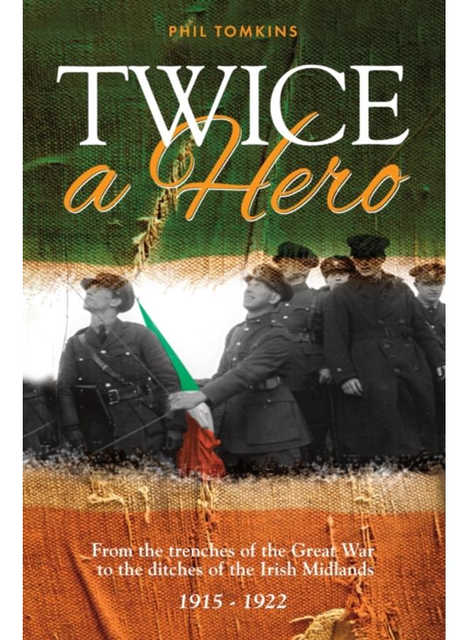 Twice a Hero : From the Trenches of the Great War to the Ditches of the Irish Midlands