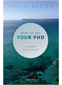 OXFORD UNIVERSITY PRESS How to Get Your PhD: A Handbook for the Journey 