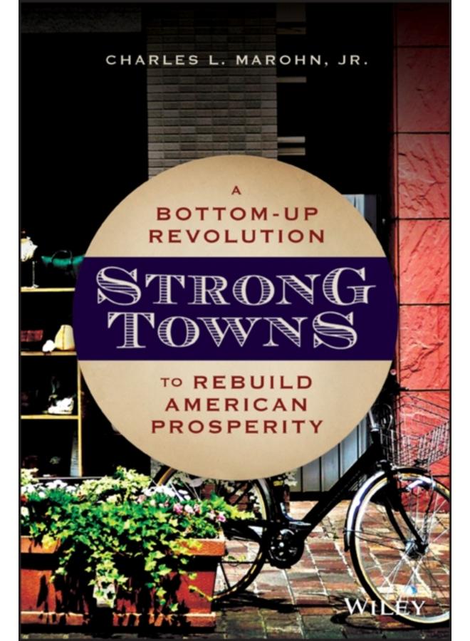 Strong Towns : A Bottom-Up Revolution to Rebuild American Prosperity 