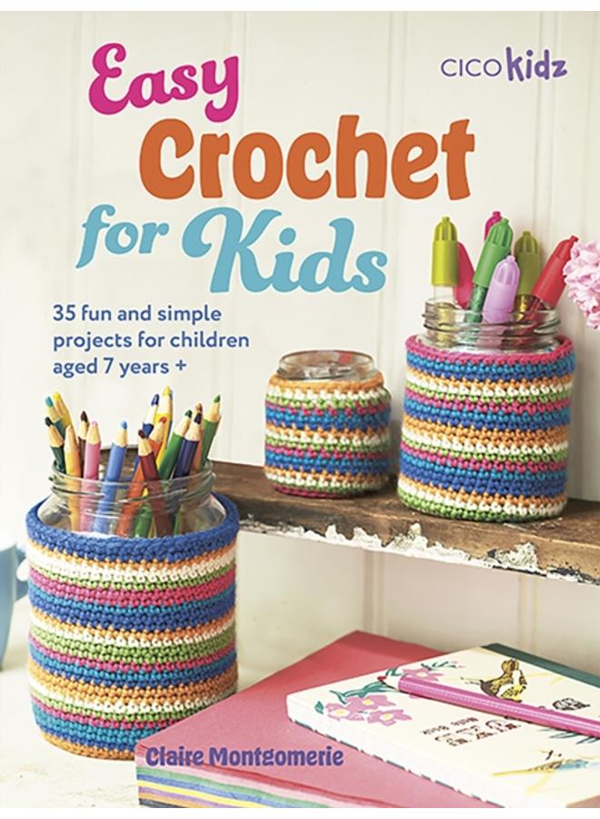 Easy Crochet for Kids : 35 Fun and Simple Projects for Children Aged 7 Years +