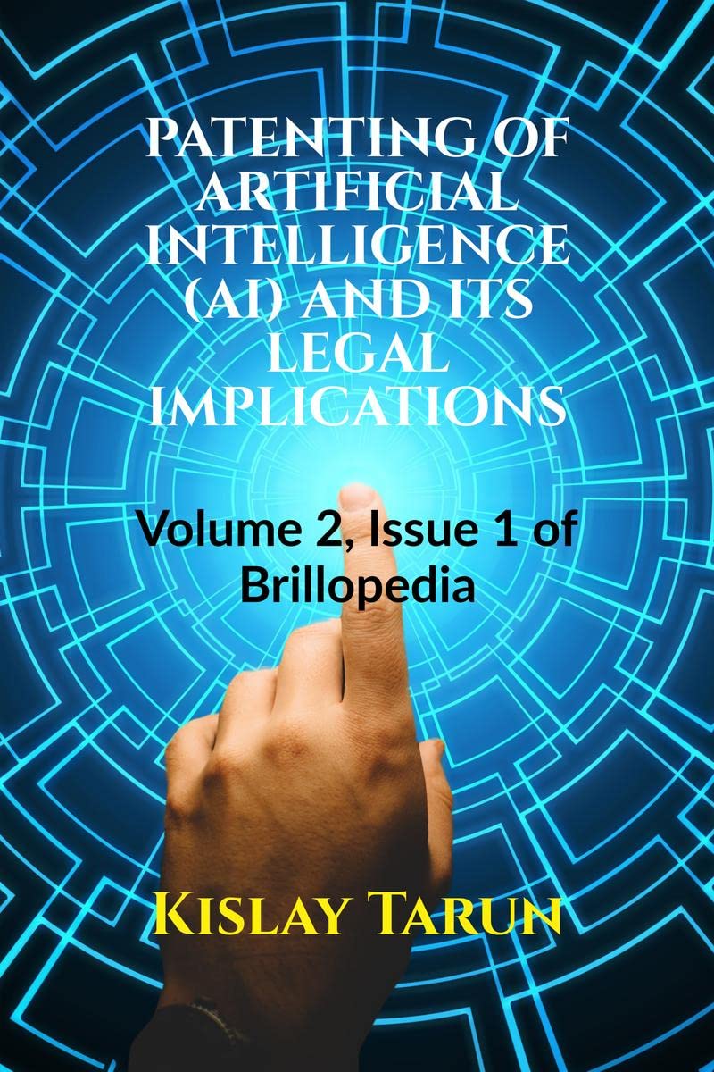 PATENTING OF ARTIFICIAL INTELLIGENCE (AI) AND ITS LEGAL IMPLICATIONS : Volume 2, Issue 1 of Brillopedia