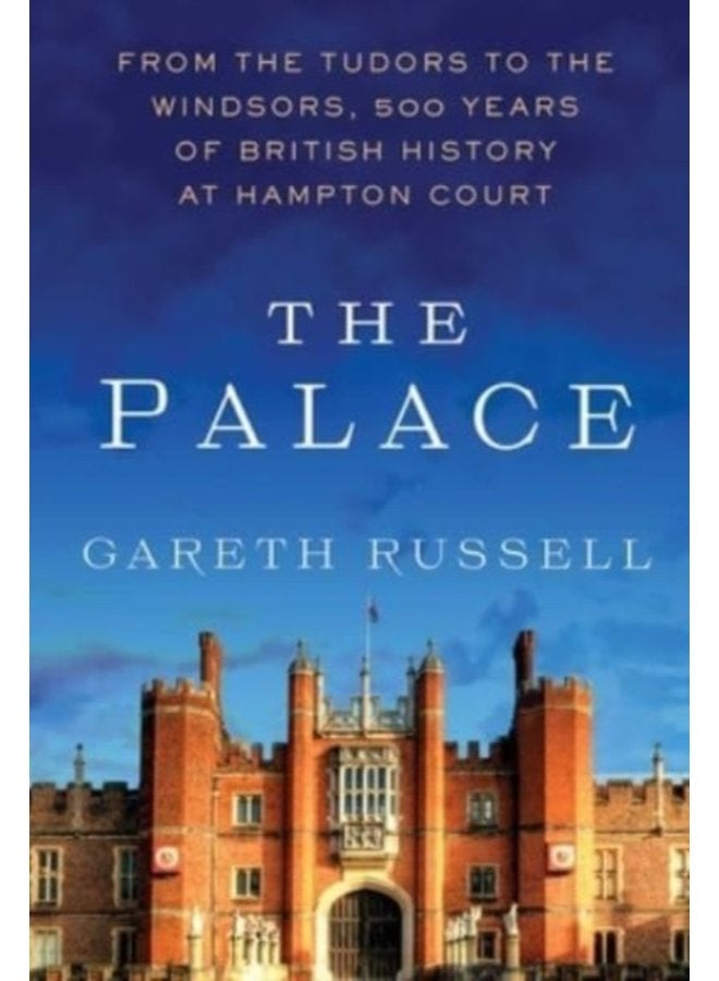 The Palace From the Tudors to the Windsors 500 Years of British History at Hampton Court - Hardback