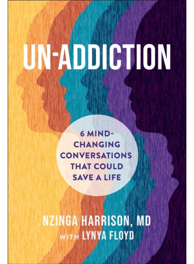 Un-Addiction : 6 Mind-Changing Conversations That Could Save a Life 