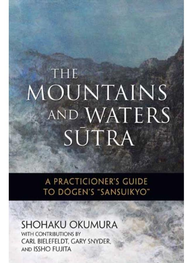 The Mountains and Waters Sutra : A Practitioner's Guide to Dogen's Sansuikyo