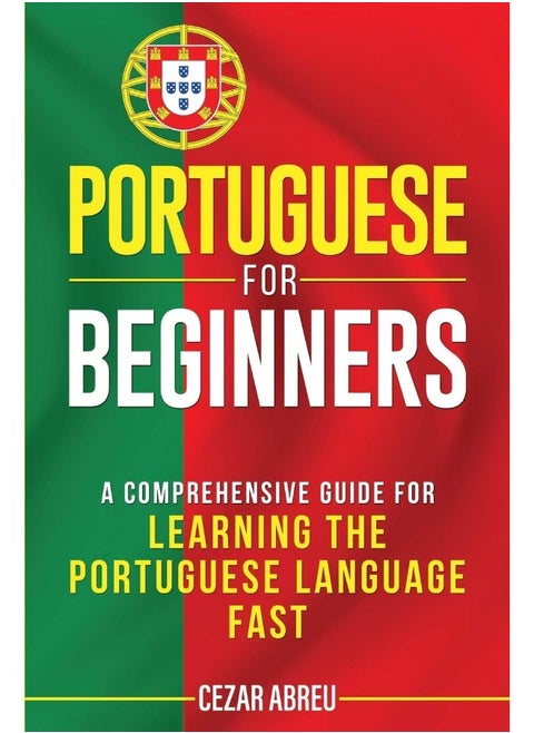 Portuguese for Beginners: A Comprehensive Guide for Learning the Portuguese Language Fast