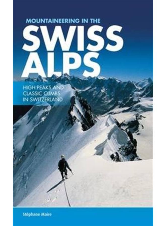 Mountaineering in the Swiss Alps : High peaks and classic climbs in Switzerland