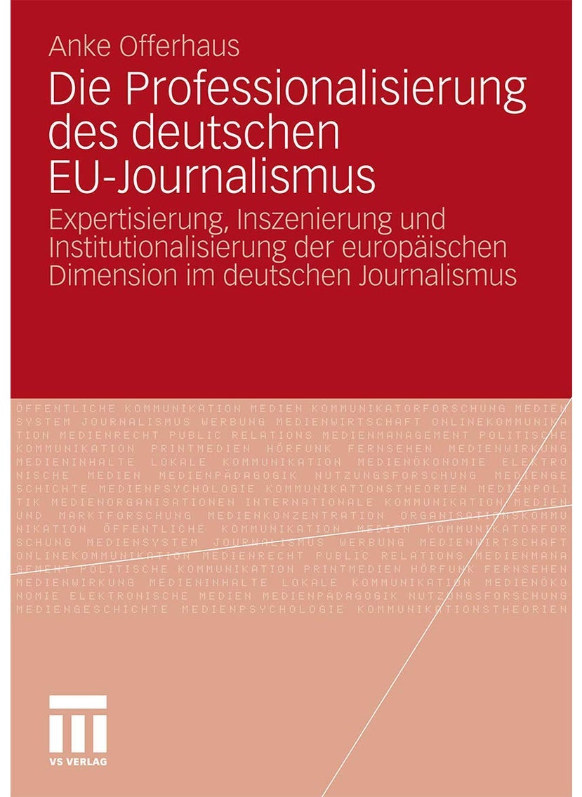 Die Professionalisierung Des Deutschen Eu-Journalismus: Expertisierung, Inszenierung Und Institutionalisierung Der Europaischen Dimension Im Deutschen 