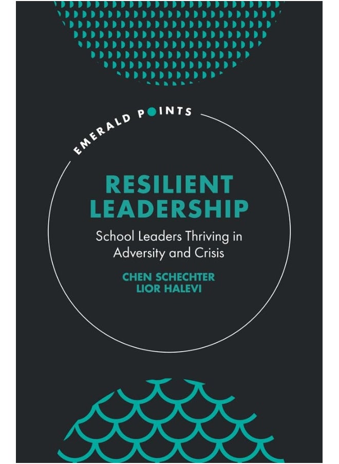 Resilient Leadership: School Leaders Thriving in Adversity and Crisis 