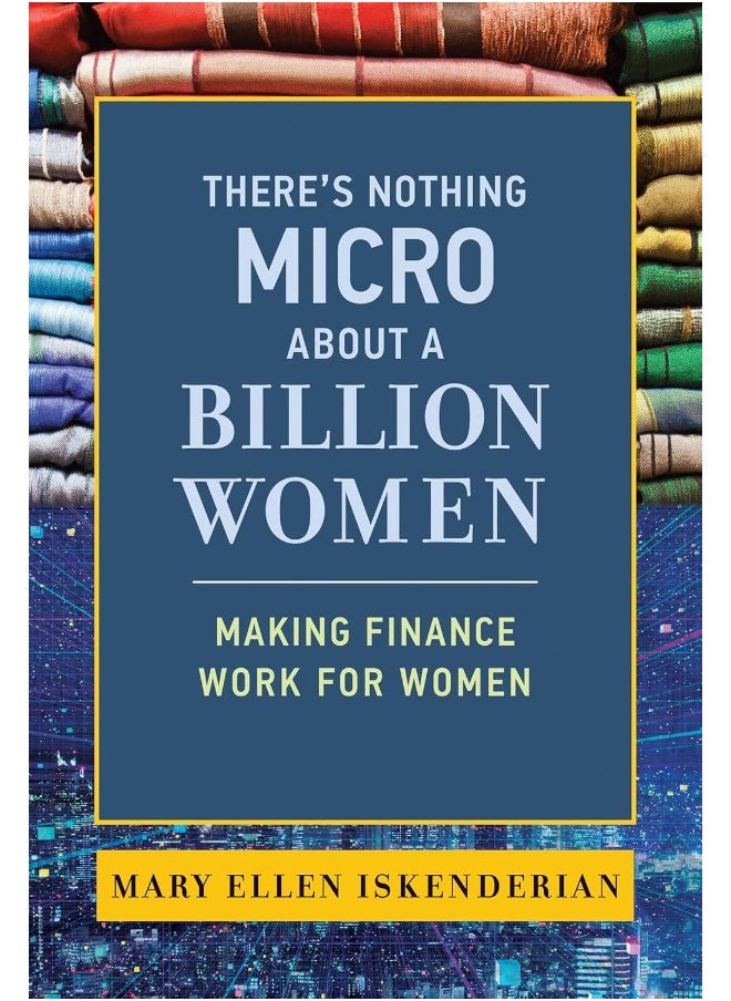 There's Nothing Micro about a Billion Women: Making Finance Work for Women 