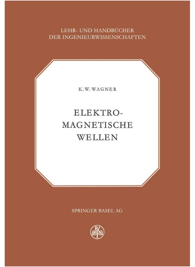 Elektromagnetische Wellen: Eine Einführung in die Theorie als Grundlage für Ihre Anwendung in der Elektrischen Übertragungstechnik 