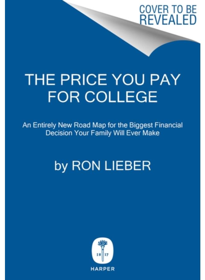 The Price You Pay for College : An Entirely New Road Map for the Biggest Financial Decision Your Family Will Ever Make 