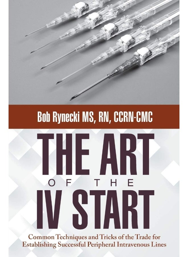 The Art of the IV Start: Common Techniques and Tricks of the Trade for Establishing Successful Peripheral Intravenous Lines 