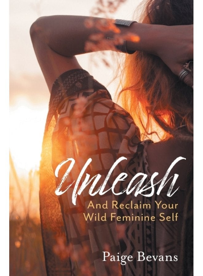 Unleash And Reclaim Your Wild Feminine Self - Paperback