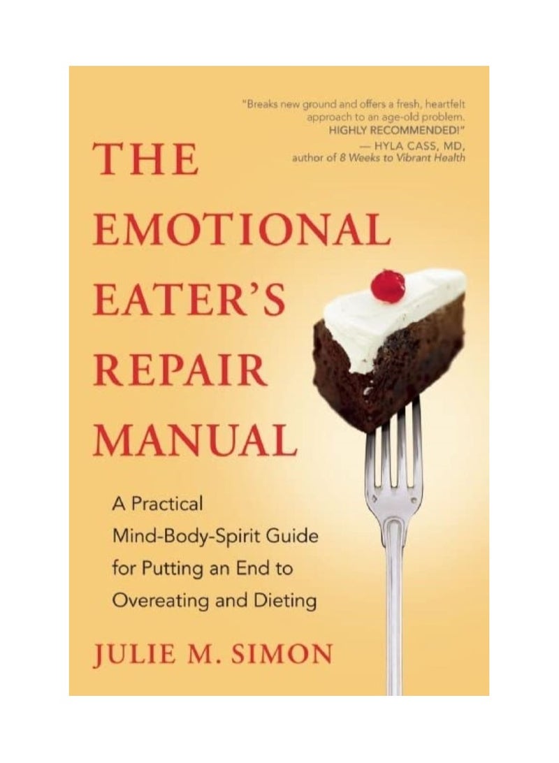 The Emotional Eater's Repair Manual  A Practical Mind-Body-Spirit Guide for Putting an End to Overeating and Dieting 